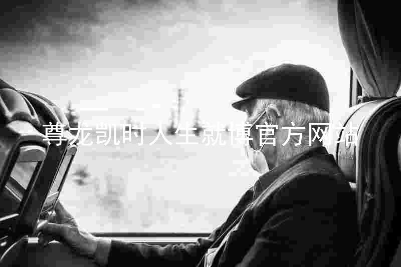 尊龙凯时人生就博官方网站
