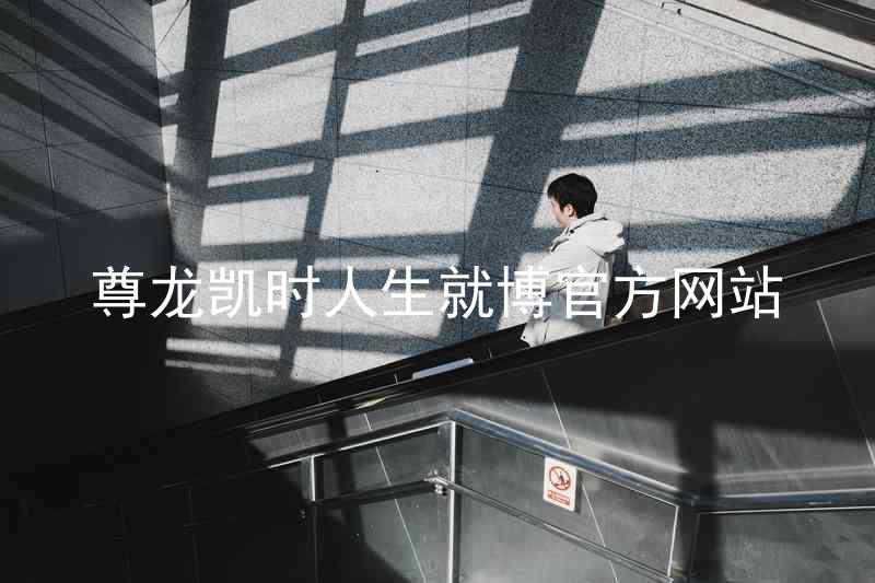 尊龙凯时人生就博官方网站