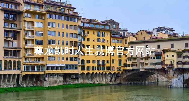 尊龙凯时人生就博官方网站